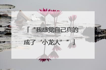 “我感觉自己真的成了‘小龙人’”